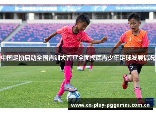 中国足协启动全国青训大普查全面摸底青少年足球发展情况